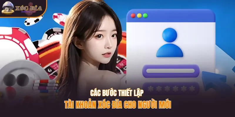 Các bước thiết lập tài khoản xóc đĩa cho người mới